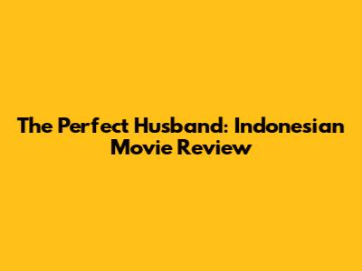 The Perfect Husband: Indonesian Movie Review