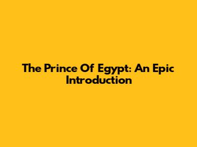 The Prince Of Egypt: An Epic Introduction