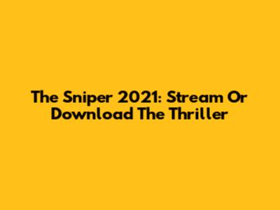 The Sniper 2021: Stream Or Download The Thriller
