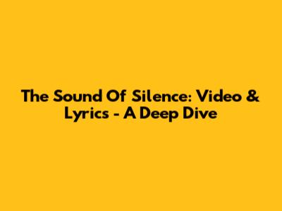 The Sound Of Silence: Video & Lyrics - A Deep Dive