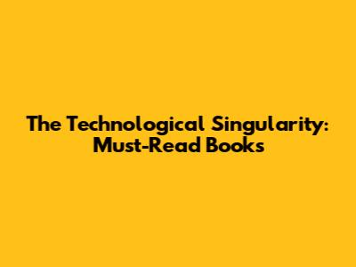 The Technological Singularity: Must-Read Books