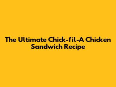 The Ultimate Chick-fil-A Chicken Sandwich Recipe
