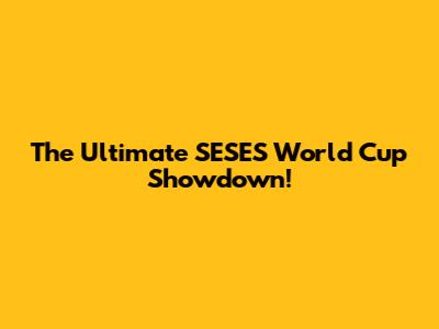 The Ultimate SESES World Cup Showdown!