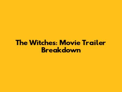 The Witches: Movie Trailer Breakdown