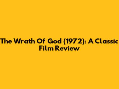 The Wrath Of God (1972): A Classic Film Review