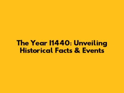 The Year I1440: Unveiling Historical Facts & Events