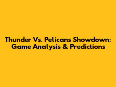Thunder Vs. Pelicans Showdown: Game Analysis & Predictions