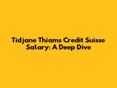 Tidjane Thiam's Credit Suisse Salary: A Deep Dive