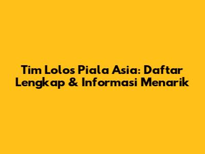 Tim Lolos Piala Asia: Daftar Lengkap & Informasi Menarik