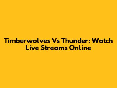 Timberwolves Vs Thunder: Watch Live Streams Online