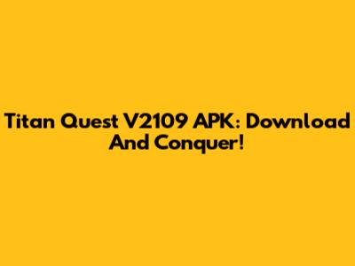 Titan Quest V2109 APK: Download And Conquer!