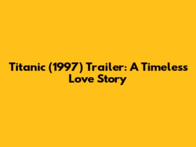Titanic (1997) Trailer: A Timeless Love Story