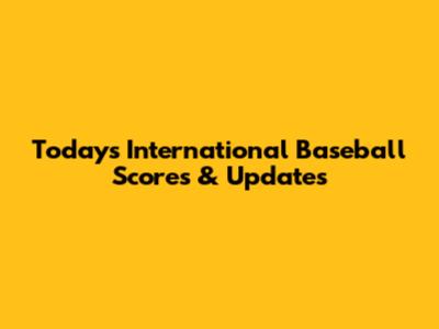 Today's International Baseball Scores & Updates