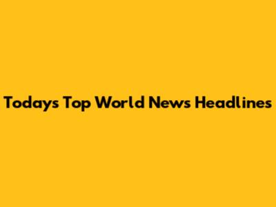 Today's Top World News Headlines