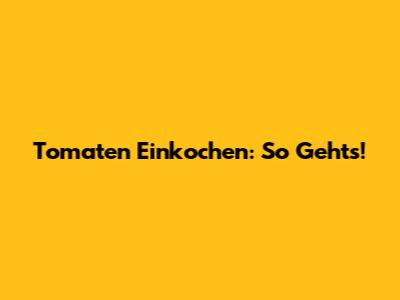 Tomaten Einkochen: So Geht's!