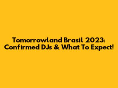 Tomorrowland Brasil 2023: Confirmed DJs & What To Expect!