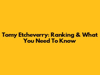 Tomy Etcheverry: Ranking & What You Need To Know