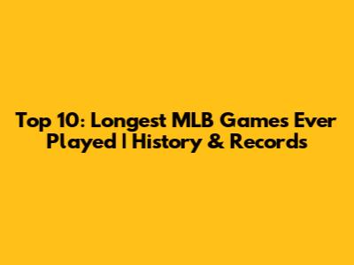 Top 10: Longest MLB Games Ever Played | History & Records