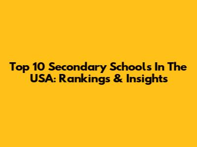 Top 10 Secondary Schools In The USA: Rankings & Insights