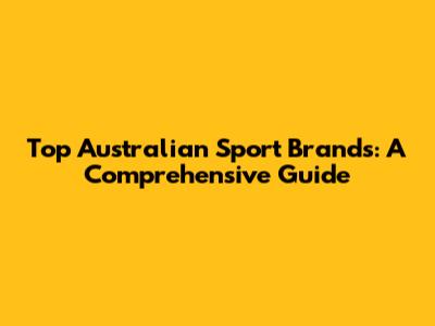 Top Australian Sport Brands: A Comprehensive Guide