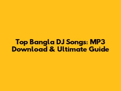 Top Bangla DJ Songs: MP3 Download & Ultimate Guide