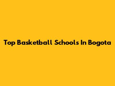 Top Basketball Schools In Bogota