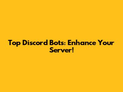 Top Discord Bots: Enhance Your Server!