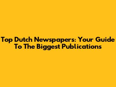 Top Dutch Newspapers: Your Guide To The Biggest Publications