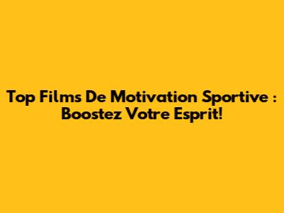 Top Films De Motivation Sportive : Boostez Votre Esprit!