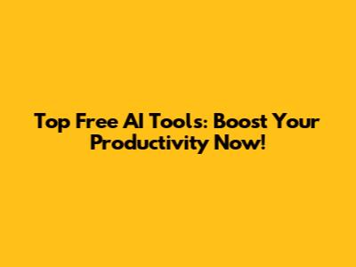 Top Free AI Tools: Boost Your Productivity Now!