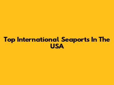 Top International Seaports In The USA