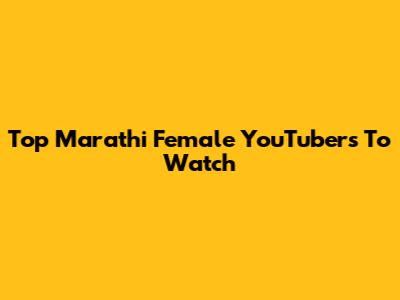 Top Marathi Female YouTubers To Watch