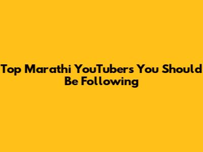 Top Marathi YouTubers You Should Be Following