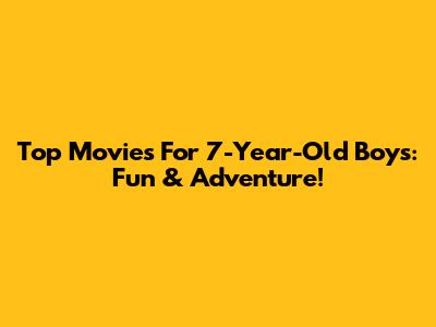 Top Movies For 7-Year-Old Boys: Fun & Adventure!