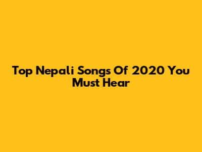Top Nepali Songs Of 2020 You Must Hear