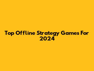 Top Offline Strategy Games For 2024