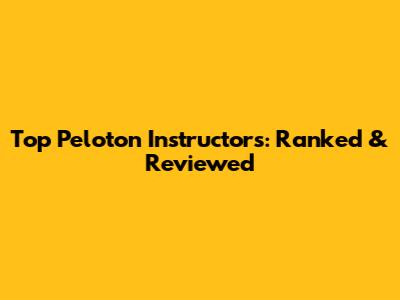 Top Peloton Instructors: Ranked & Reviewed