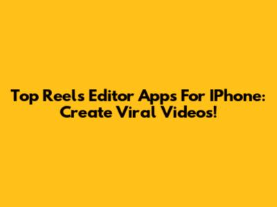 Top Reels Editor Apps For IPhone: Create Viral Videos!