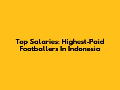 Top Salaries: Highest-Paid Footballers In Indonesia