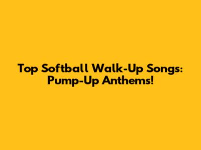 Top Softball Walk-Up Songs: Pump-Up Anthems!