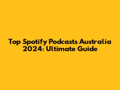 Top Spotify Podcasts Australia 2024: Ultimate Guide