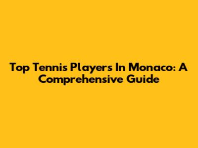 Top Tennis Players In Monaco: A Comprehensive Guide