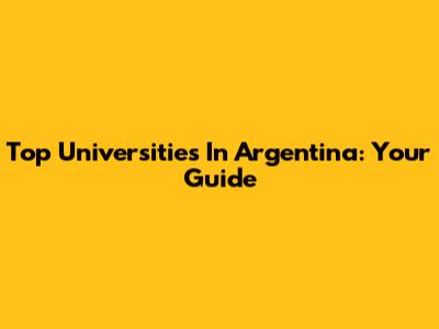 Top Universities In Argentina: Your Guide