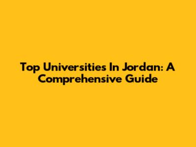 Top Universities In Jordan: A Comprehensive Guide