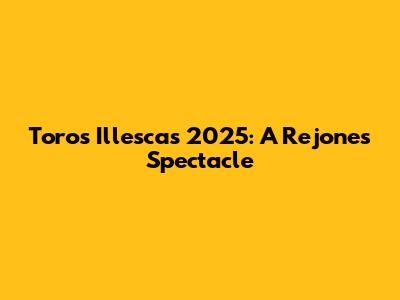 Toros Illescas 2025: A Rejones Spectacle