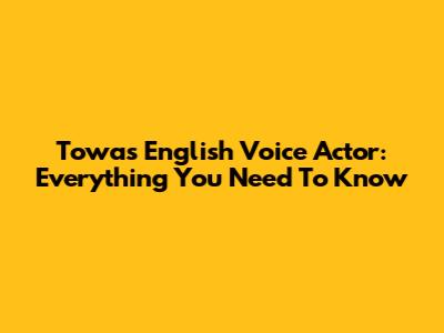 Towa's English Voice Actor: Everything You Need To Know