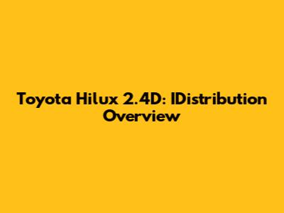 Toyota Hilux 2.4D: IDistribution Overview
