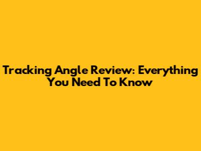 Tracking Angle Review: Everything You Need To Know