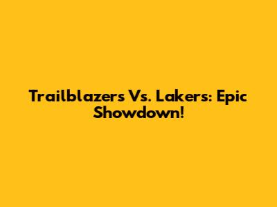 Trailblazers Vs. Lakers: Epic Showdown!