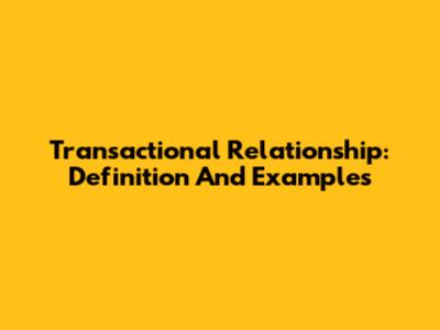 Transactional Relationship: Definition And Examples